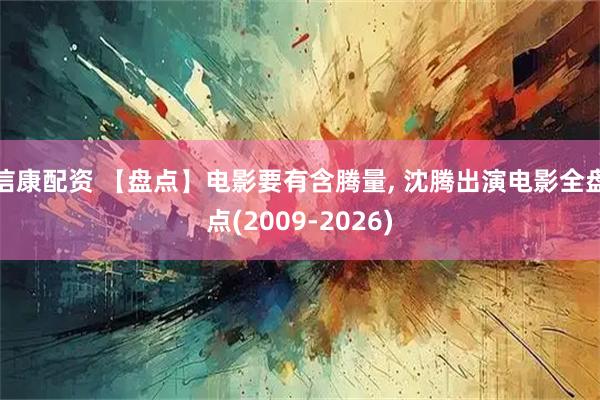 信康配资 【盘点】电影要有含腾量, 沈腾出演电影全盘点(2009-2026)